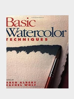Basic Watercolor Techniques - Edited By Greg Albert And Rachel Wolf - Paperback